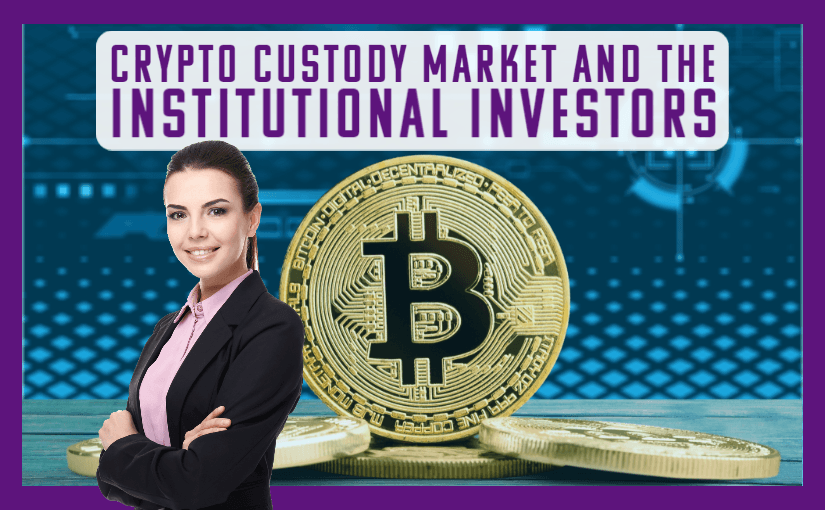Crypto Custody Market and The Institutional Investor Narrative Are Gaining Momentum