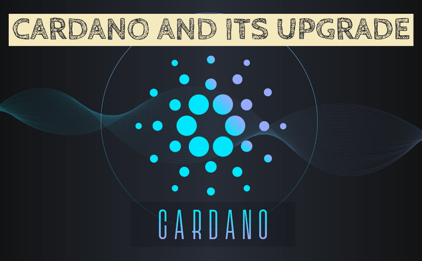 ALL YOU NEED TO KNOW ABOUT CARDANO AND ITS UPCOMING UPGRADE