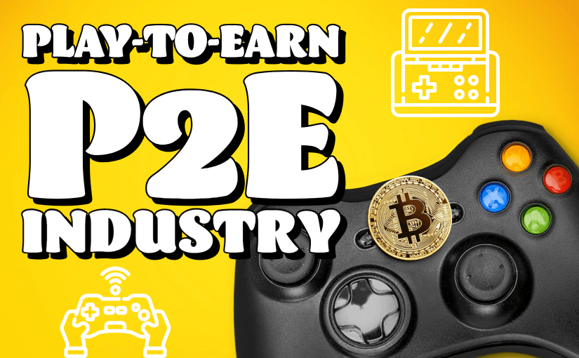 How the Play-to-Earn (P2E) Industry is Reshaping The Way We Think About Interacting With The Blockchain
